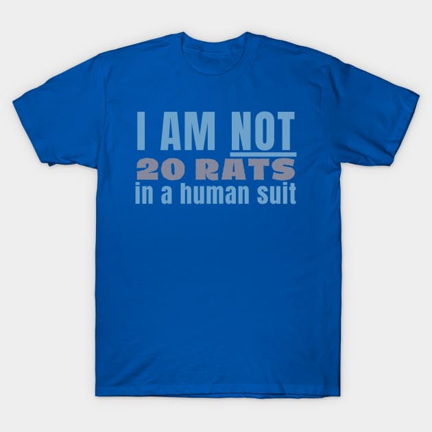 I am not 20 rats in a human suit T-Shirt by CursedContent